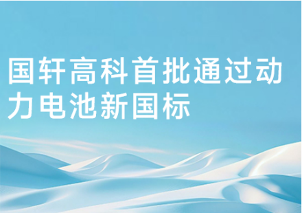 國(guó)軒高科首批通過(guò)動(dòng)力電池新國(guó)標(biāo)